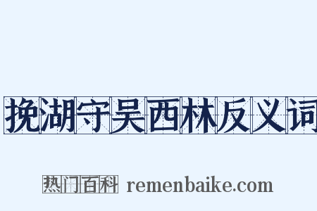 挽湖守吴西林反义词是什么意思的图片